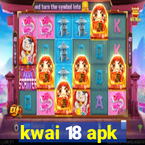 kwai 18 apk